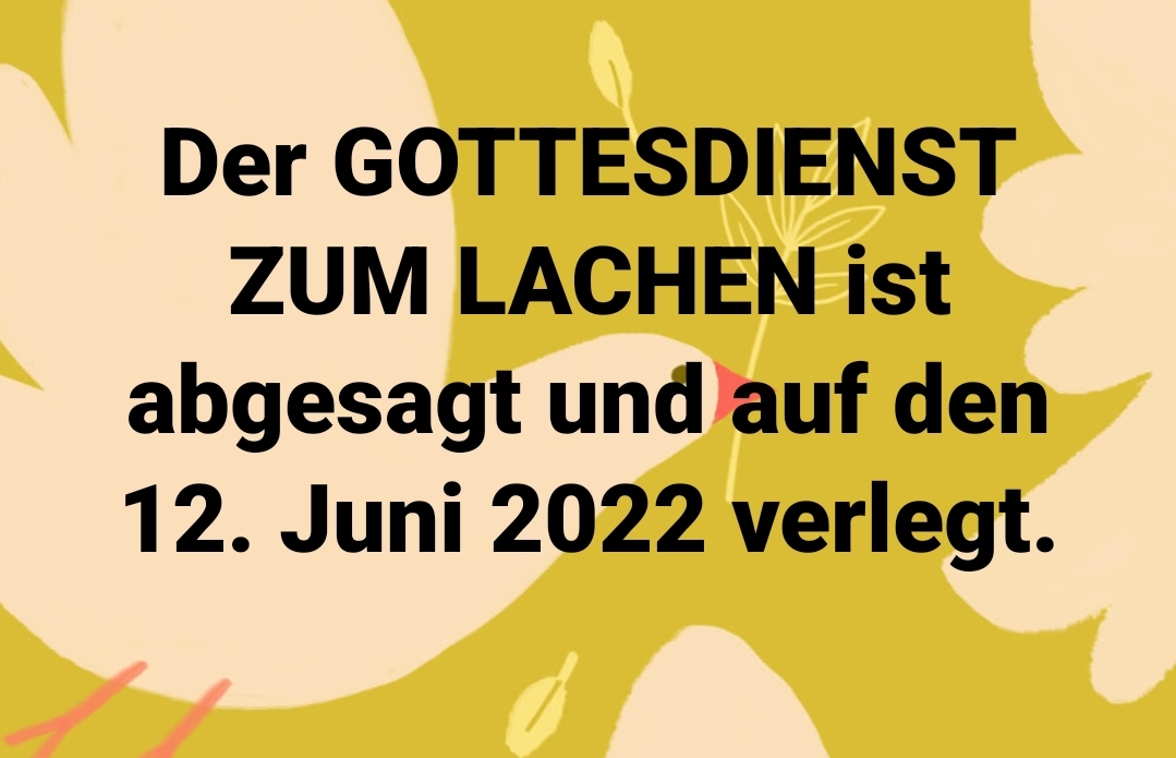 Der GOTTESDIENST ZUM LACHEN ist abgesagt und auf den 12. Juni 2022 verlegt.